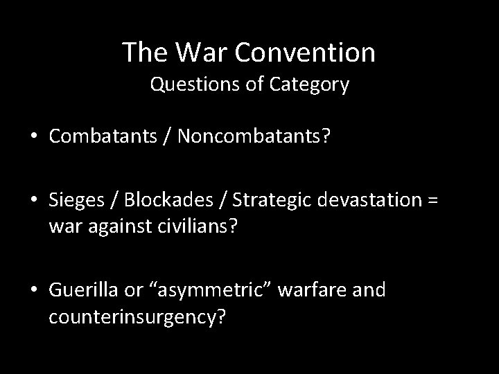 The War Convention Questions of Category • Combatants / Noncombatants? • Sieges / Blockades