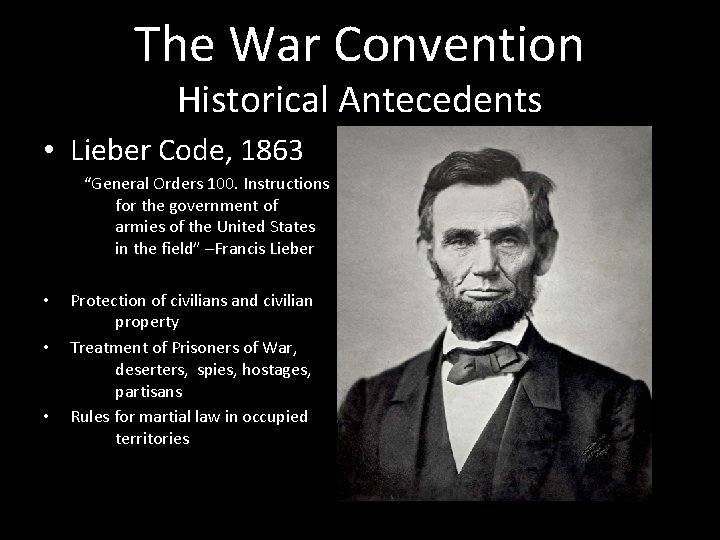 The War Convention Historical Antecedents • Lieber Code, 1863 “General Orders 100. Instructions for