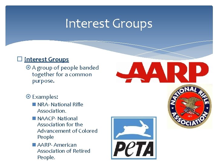 Interest Groups A group of people banded together for a common purpose. Examples: NRA-