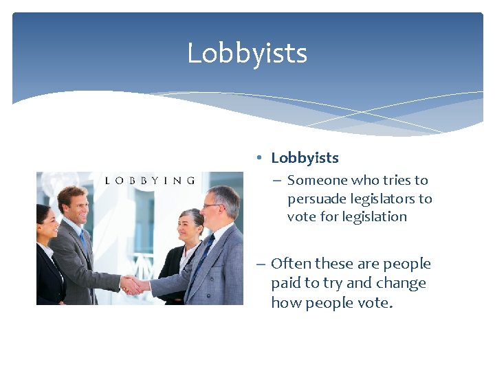 Lobbyists • Lobbyists – Someone who tries to persuade legislators to vote for legislation