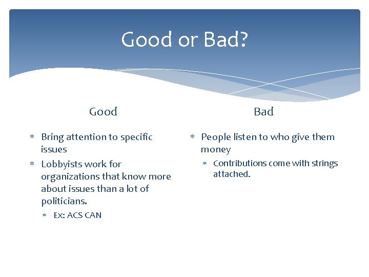 Good or Bad? Good Bad Bring attention to specific issues Lobbyists work for organizations