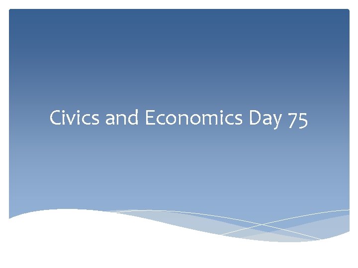 Civics and Economics Day 75 