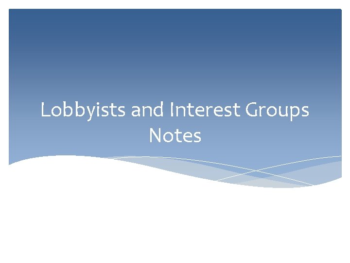Lobbyists and Interest Groups Notes 