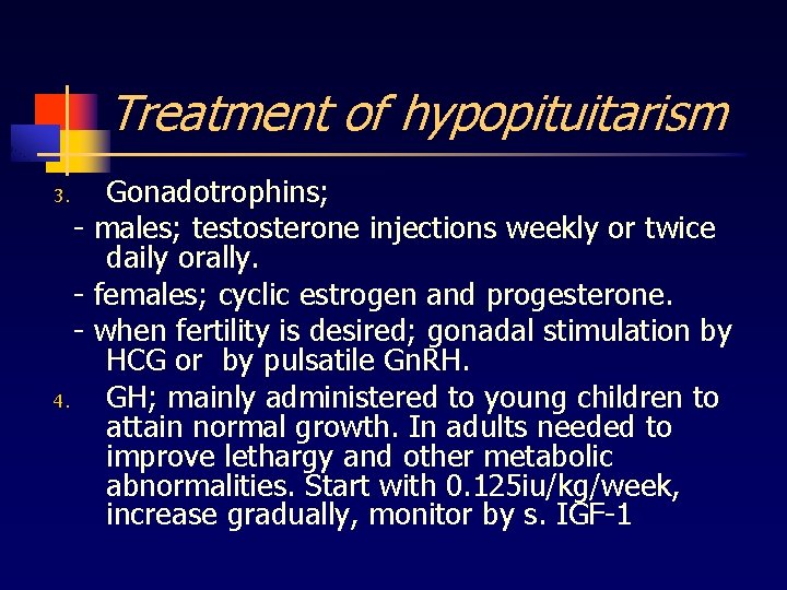 Treatment of hypopituitarism Gonadotrophins; - males; testosterone injections weekly or twice daily orally. -