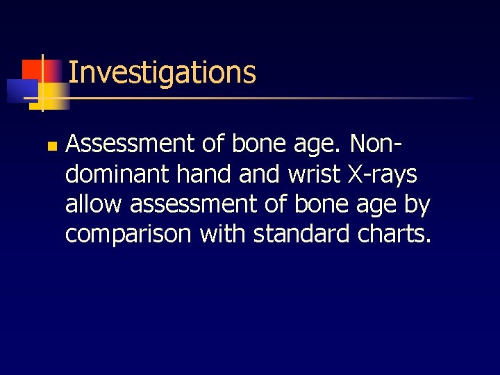 Investigations n Assessment of bone age. Nondominant hand wrist X-rays allow assessment of bone