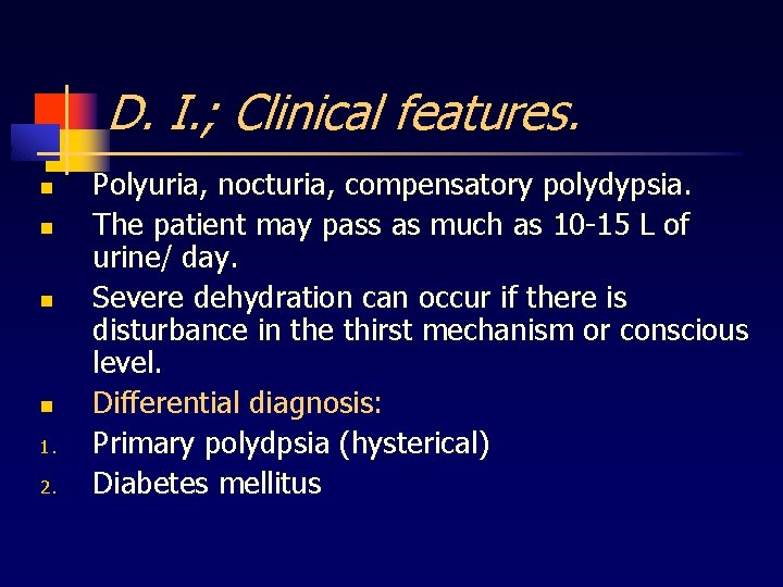 D. I. ; Clinical features. n n 1. 2. Polyuria, nocturia, compensatory polydypsia. The