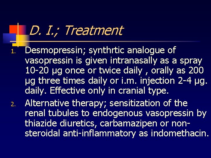 D. I. ; Treatment 1. 2. Desmopressin; synthrtic analogue of vasopressin is given intranasally