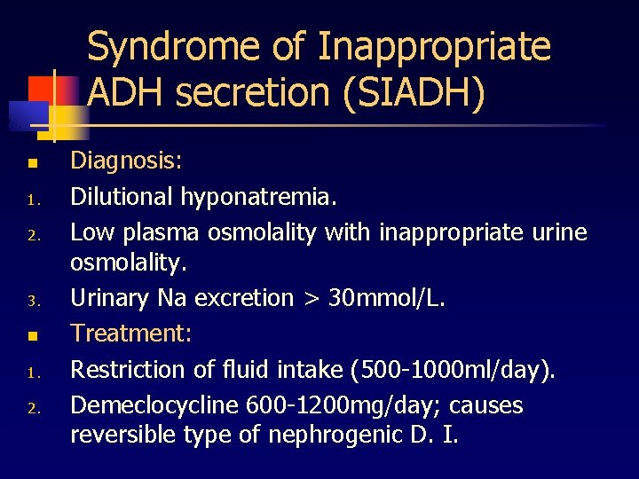 Syndrome of Inappropriate ADH secretion (SIADH) n 1. 2. 3. n 1. 2. Diagnosis: