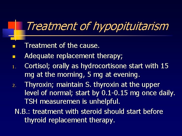 Treatment of hypopituitarism Treatment of the cause. n Adequate replacement therapy; 1. Cortisol; orally