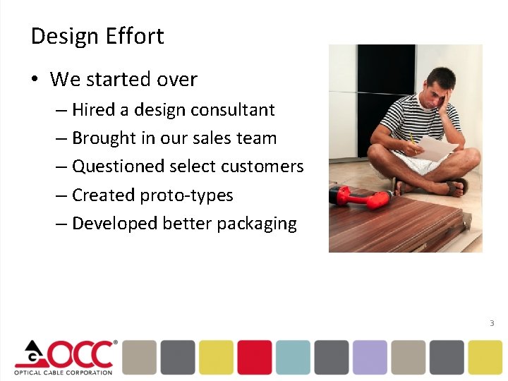Design Effort • We started over – Hired a design consultant – Brought in