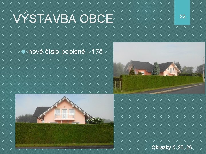 VÝSTAVBA OBCE 22. nové číslo popisné - 175 Obrázky č. 25, 26 