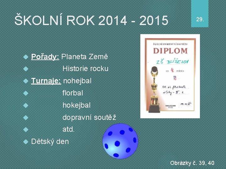 ŠKOLNÍ ROK 2014 - 2015 Pořady: Planeta Země Historie rocku Turnaje: nohejbal florbal hokejbal