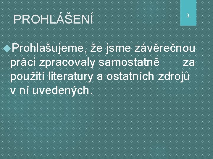 PROHLÁŠENÍ Prohlašujeme, 3. že jsme závěrečnou práci zpracovaly samostatně za použití literatury a ostatních