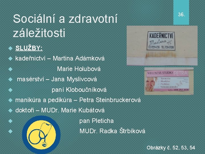 Sociální a zdravotní záležitosti SLUŽBY: kadeřnictví – Martina Adámková 36. Marie Holubová masérství –