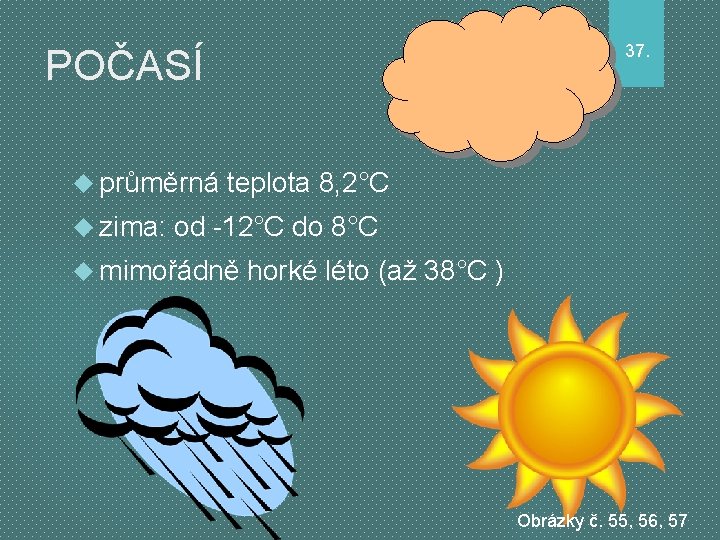 37. POČASÍ průměrná zima: teplota 8, 2°C od -12°C do 8°C mimořádně horké léto