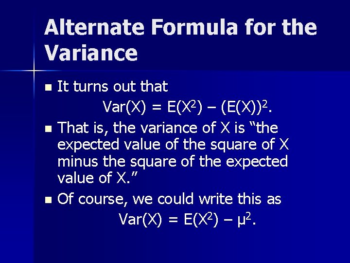 Alternate Formula for the Variance It turns out that Var(X) = E(X 2) –