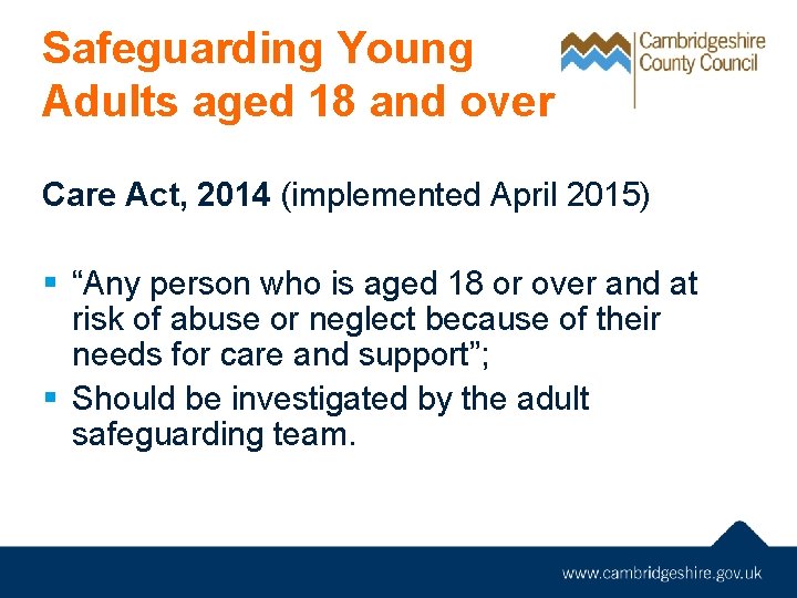 Safeguarding Young Adults aged 18 and over Care Act, 2014 (implemented April 2015) §