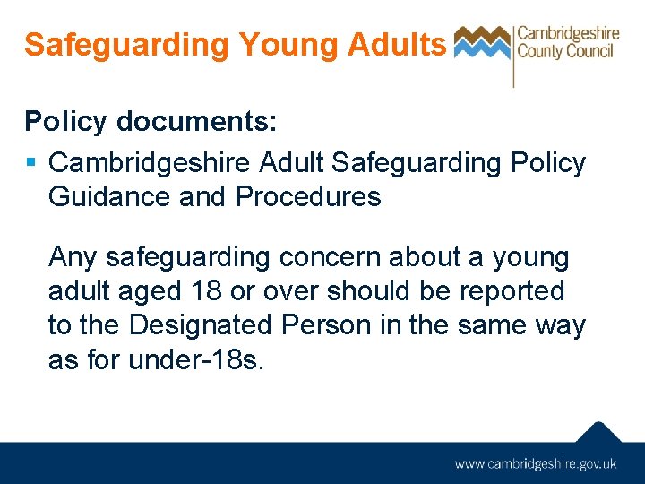 Safeguarding Young Adults Policy documents: § Cambridgeshire Adult Safeguarding Policy Guidance and Procedures Any
