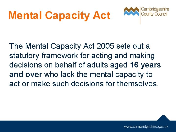 Mental Capacity Act The Mental Capacity Act 2005 sets out a statutory framework for