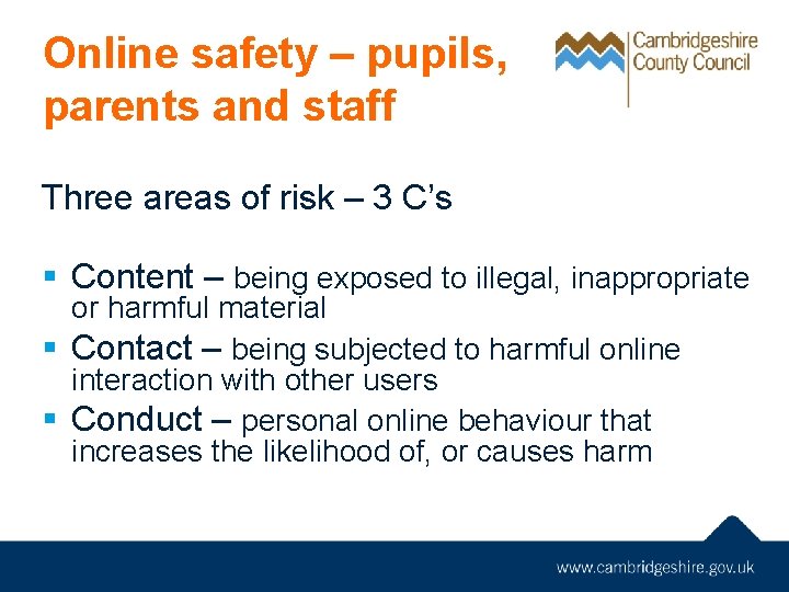 Online safety – pupils, parents and staff Three areas of risk – 3 C’s