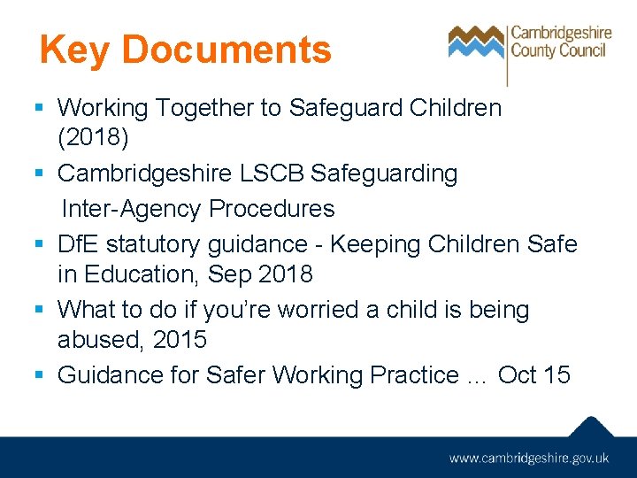 Key Documents § Working Together to Safeguard Children (2018) § Cambridgeshire LSCB Safeguarding Inter-Agency