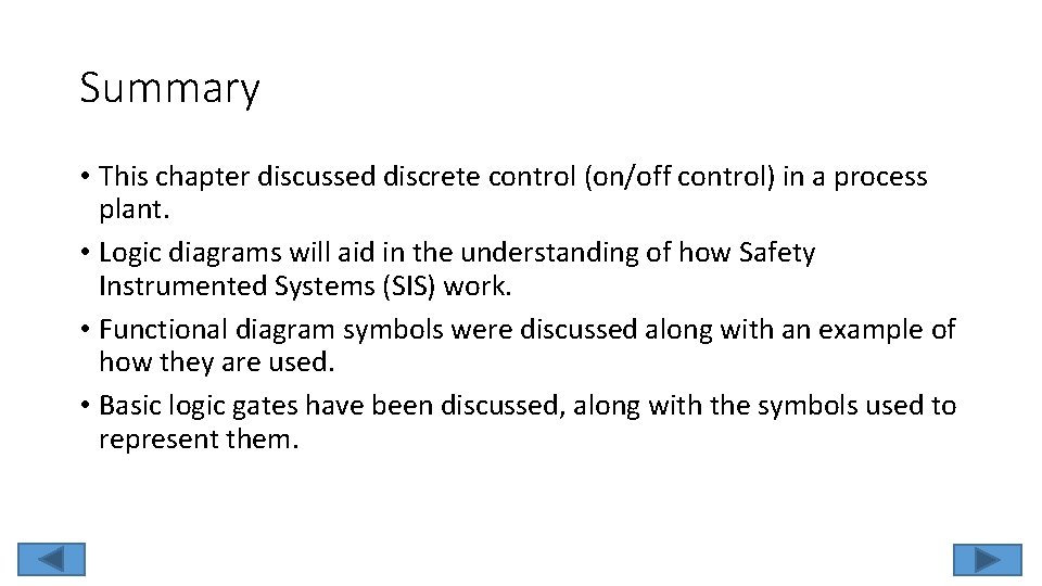 Summary • This chapter discussed discrete control (on/off control) in a process plant. •
