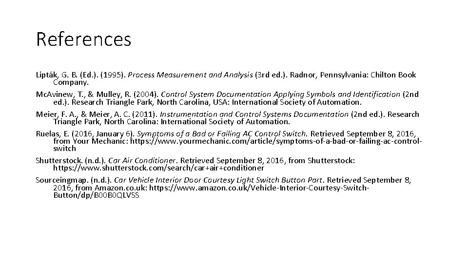 References Lipták, G. B. (Ed. ). (1995). Process Measurement and Analysis (3 rd ed. References Lipták, G. B. (Ed. ). (1995). Process Measurement and Analysis (3 rd ed.
