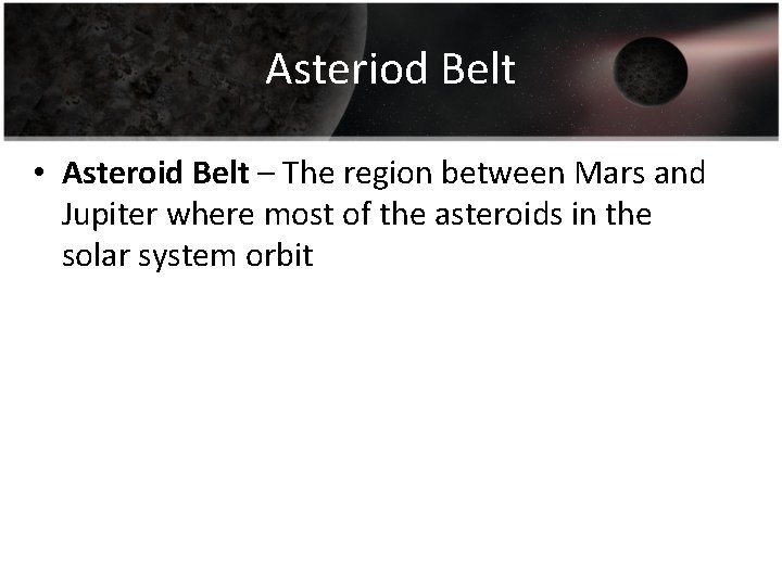 Asteriod Belt • Asteroid Belt – The region between Mars and Jupiter where most