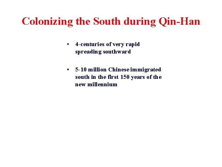 Colonizing the South during Qin-Han • 4 -centuries of very rapid spreading southward •