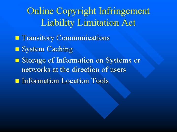 Online Copyright Infringement Liability Limitation Act Transitory Communications n System Caching n Storage of