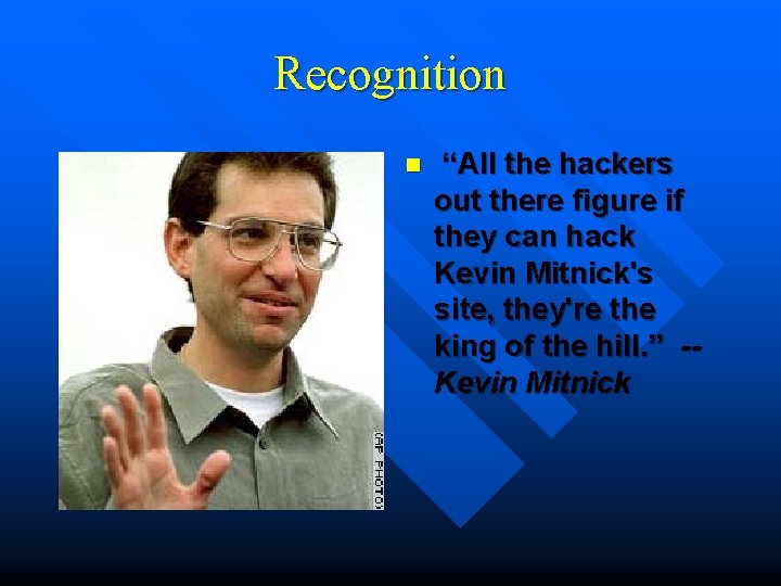Recognition n “All the hackers out there figure if they can hack Kevin Mitnick's
