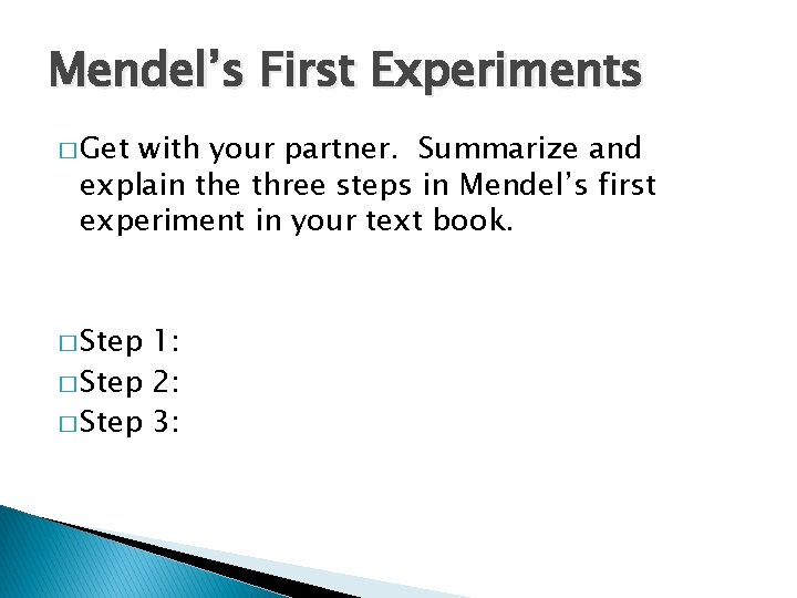 Mendel’s First Experiments � Get with your partner. Summarize and explain the three steps