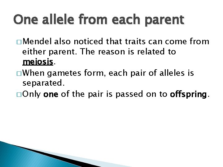 One allele from each parent � Mendel also noticed that traits can come from