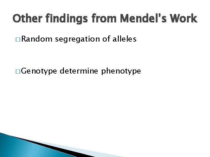 Other findings from Mendel’s Work � Random segregation of alleles � Genotype determine phenotype