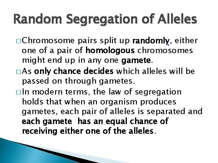 Random Segregation of Alleles � Chromosome pairs split up randomly, either one of a