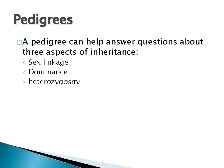 Pedigrees �A pedigree can help answer questions about three aspects of inheritance: ◦ Sex