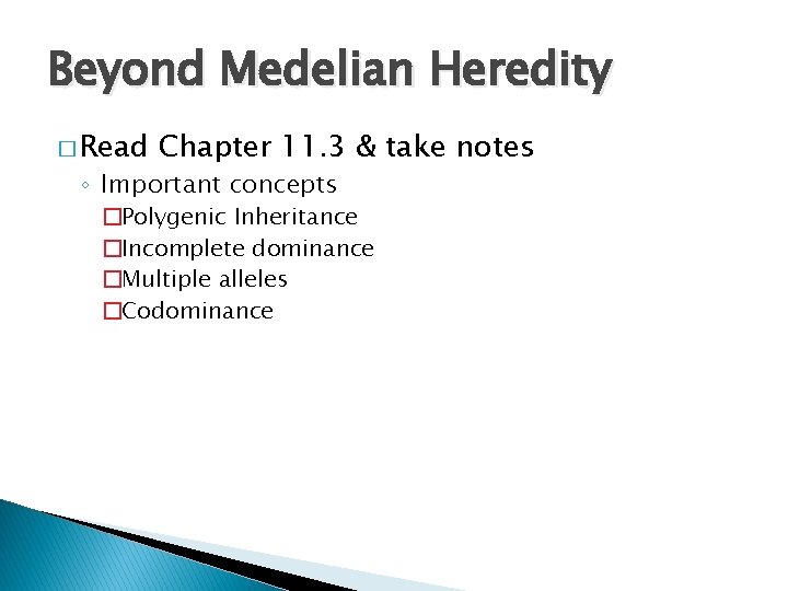 Beyond Medelian Heredity � Read Chapter 11. 3 & take notes ◦ Important concepts