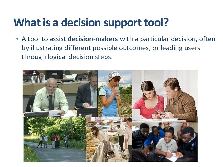 What is a decision support tool? • A tool to assist decision-makers with a