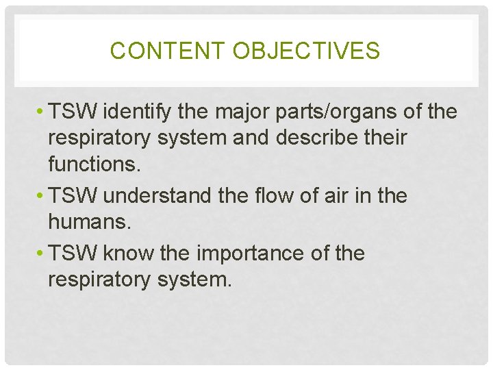 CONTENT OBJECTIVES • TSW identify the major parts/organs of the respiratory system and describe