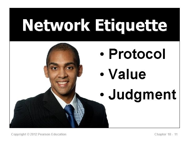 Network Etiquette • Protocol • Value • Judgment Copyright © 2012 Pearson Education Chapter