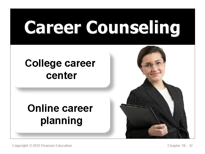 Career Counseling College career center Online career planning Copyright © 2012 Pearson Education Chapter