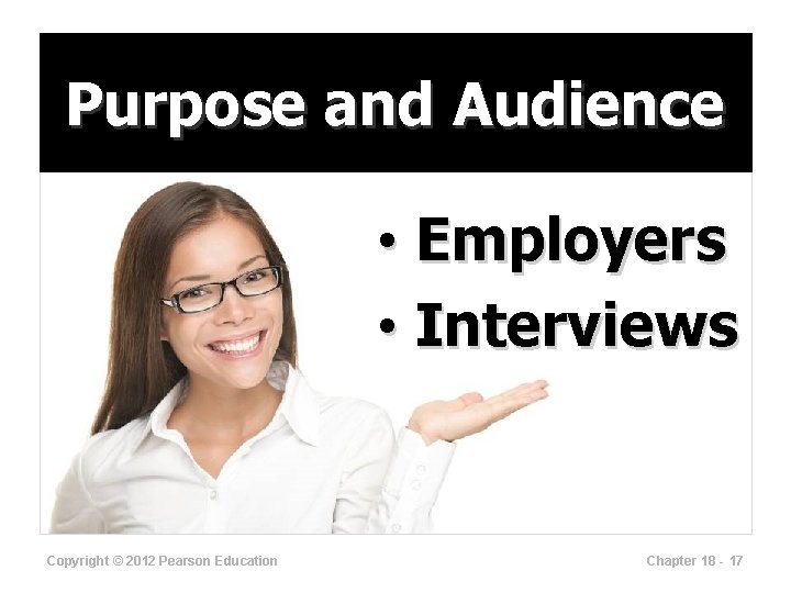 Purpose and Audience • Employers • Interviews Copyright © 2012 Pearson Education Chapter 18