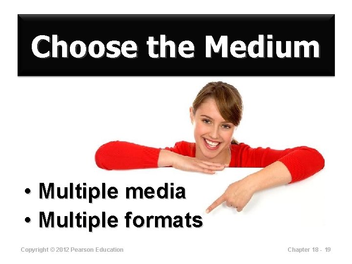 Choose the Medium • Multiple media • Multiple formats Copyright © 2012 Pearson Education