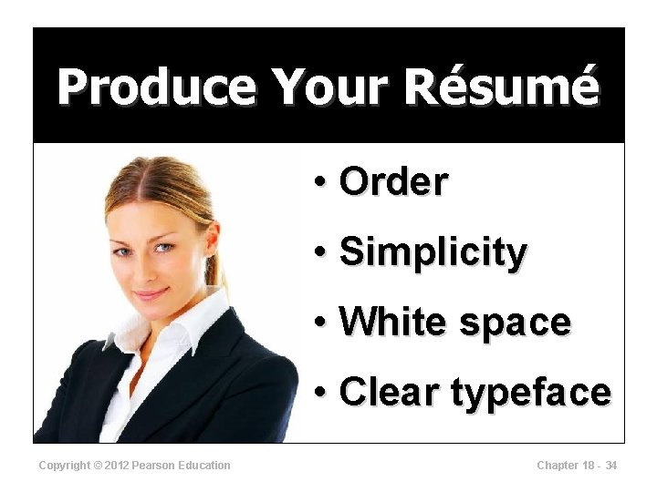 Produce Your Résumé • Order • Simplicity • White space • Clear typeface Copyright