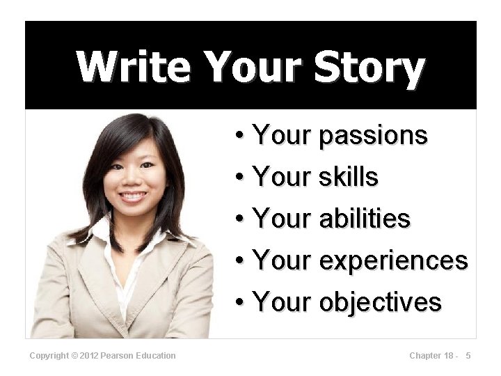 Write Your Story • Your passions • Your skills • Your abilities • Your