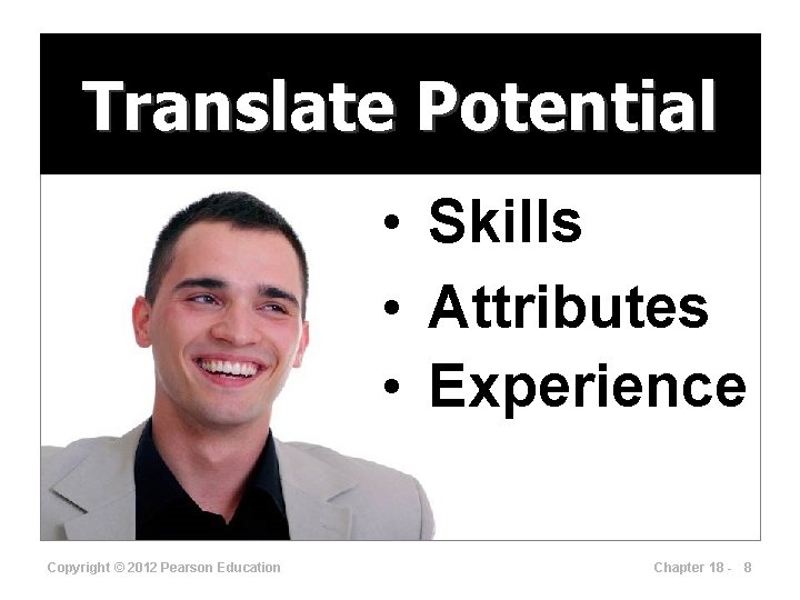 Translate Potential • Skills • Attributes • Experience Copyright © 2012 Pearson Education Chapter