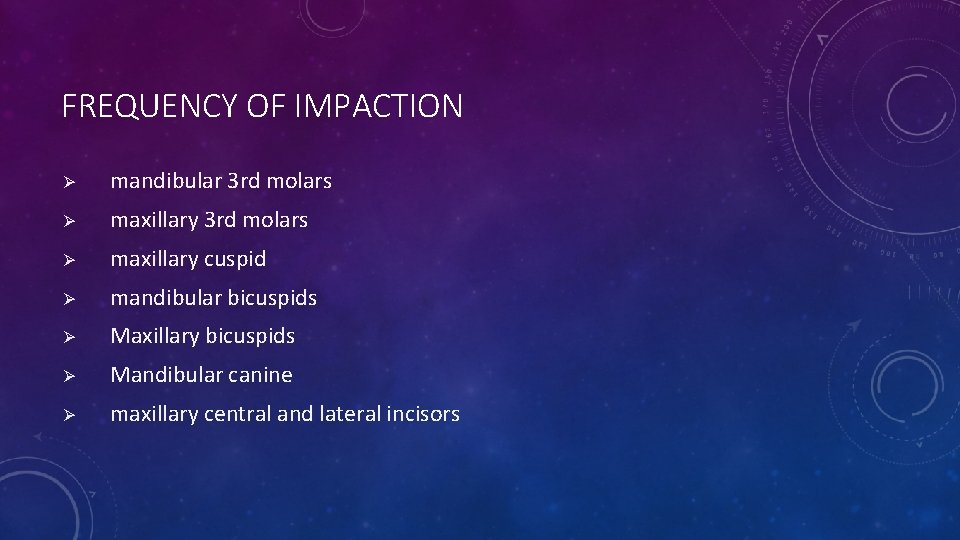 FREQUENCY OF IMPACTION mandibular 3 rd molars maxillary cuspid mandibular bicuspids Maxillary bicuspids Mandibular