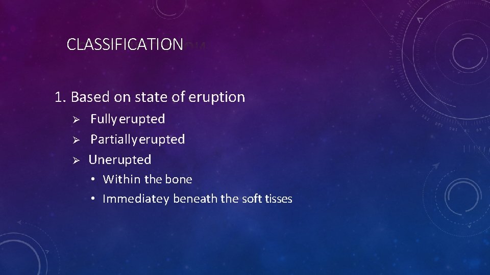 CLASSIFICATION 1. Based on state of eruption Fully erupted Partially erupted Unerupted • Within