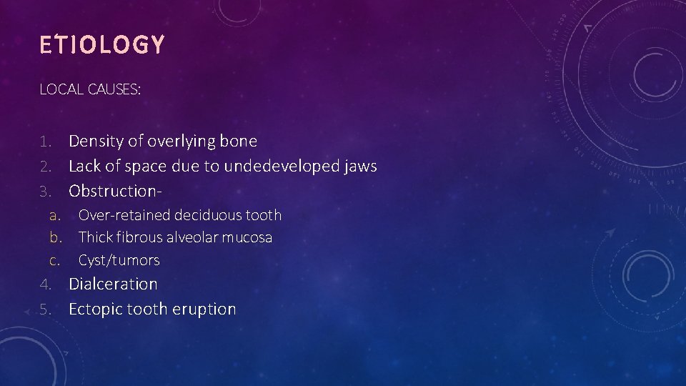 ETIOLOGY LOCAL CAUSES: 1. 2. 3. a. b. c. 4. 5. Density of overlying