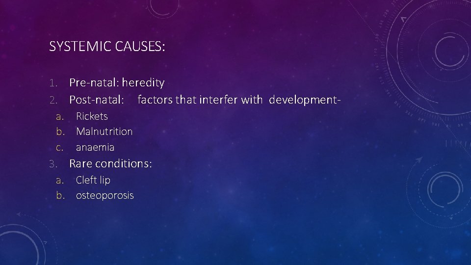 SYSTEMIC CAUSES: 1. 2. a. b. c. 3. a. b. Pre-natal: heredity Post-natal: factors